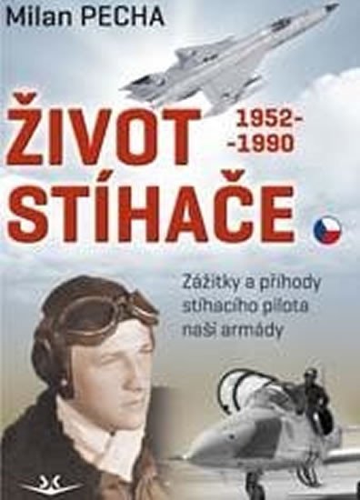 ŽIVOT STÍHAČE 1952-1990 - ZÁŽITKY A PŘÍHODY STÍHACÍHO PILOTA