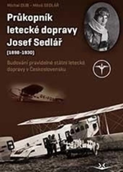 PRŮKOPNÍK LETECKÉ DOPRAVY JOSEF SEDLÁŘ (1898-1930)