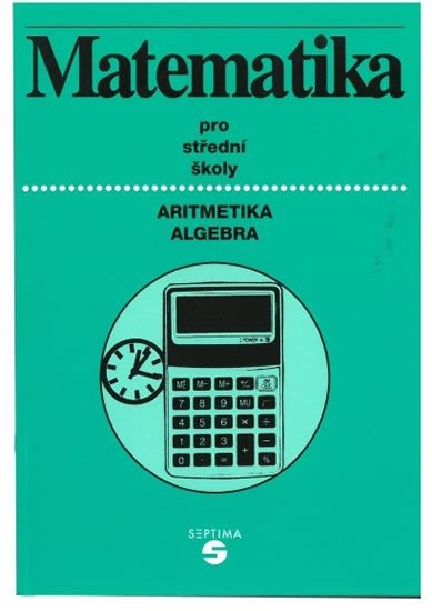 MATEMATIKA PRO SŠ ARITMETIKA, ALGEBRA