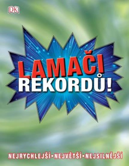 LAMAČI REKORDŮ - NEJRYCHLEJŠÍ, NEJVĚTŠÍ, NEJSILNĚJŠÍ