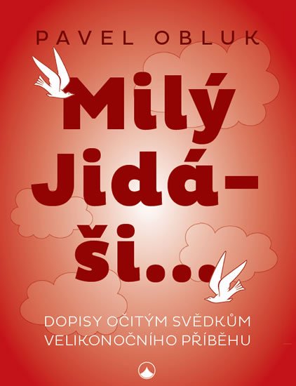 MILÝ JIDÁŠI - DOPISY OČITÝM SVĚDKŮM VELIKONOČNÍHO PŘÍBĚHU