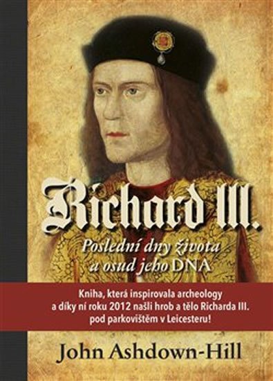 RICHARD III.POSLEDNÍ DNY ŽIVOTA A OSUD JEHO DNA