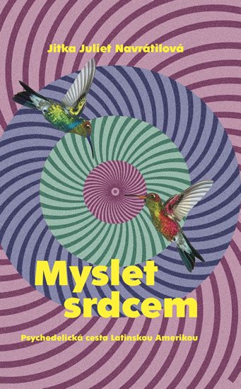 MYSLET SRDCEM - PSYCHEDELICKÁ CESTA LATINSKOU AMERIKOU