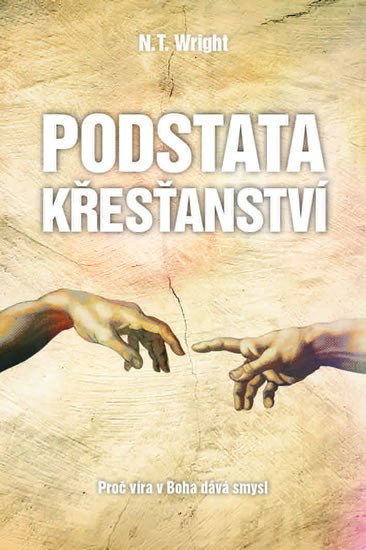 PODSTATA KŘESŤANSTVÍ: PROČ VÍRA V BOHA DÁVÁ SMYSL