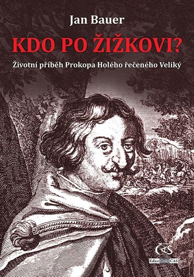 KDO PO ŽIŽKOVI? ŽIVOTNÍ PŘÍBĚH PROKOPA HOLÉHO ŘEČENÉHO VELIK