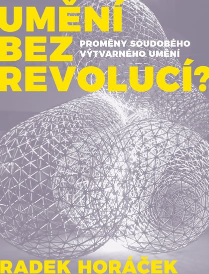 UMĚNÍ BEZ REVOLUCÍ? - PROMĚNY SOUDOBÉHO VÝTVARNÉHO UMĚNÍ