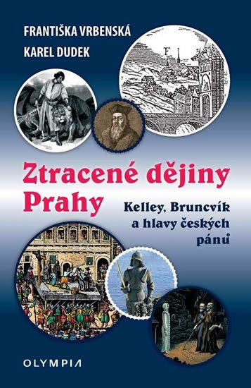 ZTRACENÉ DĚJINY PRAHY - KELLEY, BRUNCVÍK A HLAVY ČESKÝCH PÁN