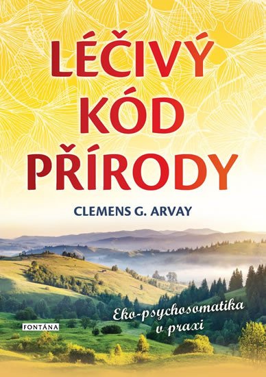 LÉČIVÝ KÓD PŘÍRODY (EKO-PSYCHOSOMATIKA V PRAXI)