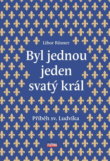 BYL JEDNOU JEDEN SVATÝ KRÁL - PŘÍBĚH SV. LUDVÍKA