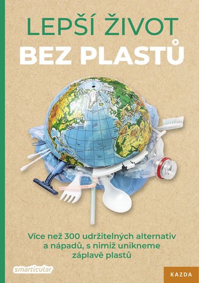 LEPŠÍ ŽIVOT BEZ PLASTŮ - VÍCE NEŽ 300 UDRŽITELNÝCH ALTERNAT.