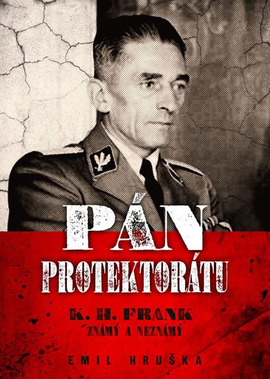 PÁN PROTEKTORÁTU - K. H. FRANK ZNÁMÝ A NEZNÁMÝ