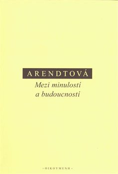 Obálka knihy MEZI MINULOSTÍ A BUDOUCNOSTÍ od autora Arendtová Hannah