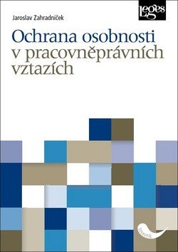 Obálka knihy OCHRANA OSOBNOSTI V PRACOVNĚPRÁVNÍCH VZTAZÍCH od autora Zahradníček Jaroslav