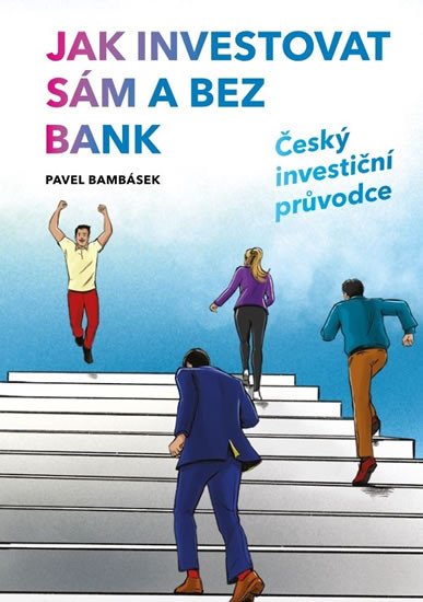 JAK INVESTOVAT SÁM A BEZ BANK - ČESKÝ INVESTIČNÍ PRŮVODCE