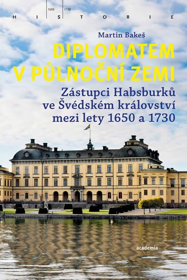 DIPLOMATEM V PŮLNOČNÍ ZEMI - ZÁSTUPCI HABSBURKŮ VE ŠVÉDSKÉM