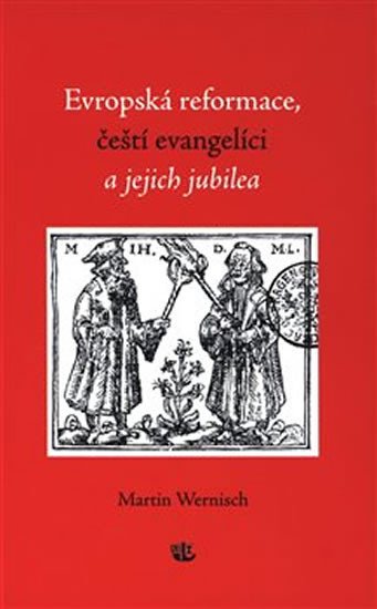 EVROPSKÁ REFORMACE, ČEŠTÍ EVANGELÍCI A JEJICH JUBILEA