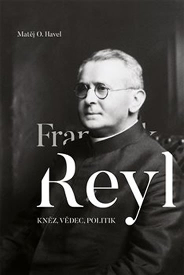 FRANTIŠEK REYL - KNĚZ, VĚDEC, POLITIK