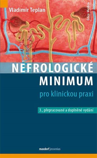 NEFROLOGICKÉ MINIMUM PRO KLINICKOU PRAXI [3., PŘEPR. VYDÁNÍ]