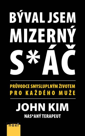 BÝVAL JSEM MIZERNÝ S*ÁČ - PRŮVODCE SMYSLUPLNÝM ŽIVOTEM PRO