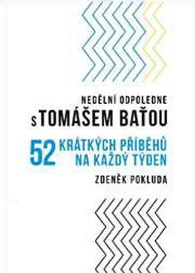 NEDĚLNÍ ODPOLEDNE S TOMÁŠEM BAŤOU - 52 KRÁTKÝCH PŘÍBĚHŮ