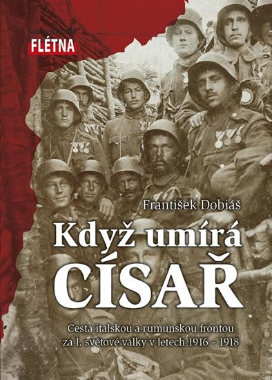 KDYŽ CÍSAŘ UMÍRÁ - CESTA ITALSKOU A RUMUNSKOU FRONTOU ZA I.