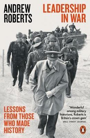 LEADERSHIP IN WAR. LESSONS FROM THOSE WHO MADE HISTORY