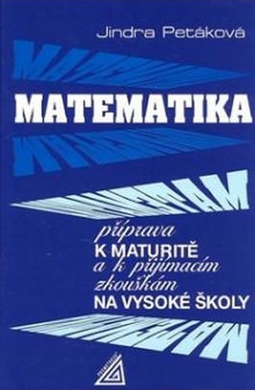 MATEMATIKA PŘÍPRAVA K MATURITĚ A KPŘIJÍMACÍM ZKOUŠKÁM NA VŠ