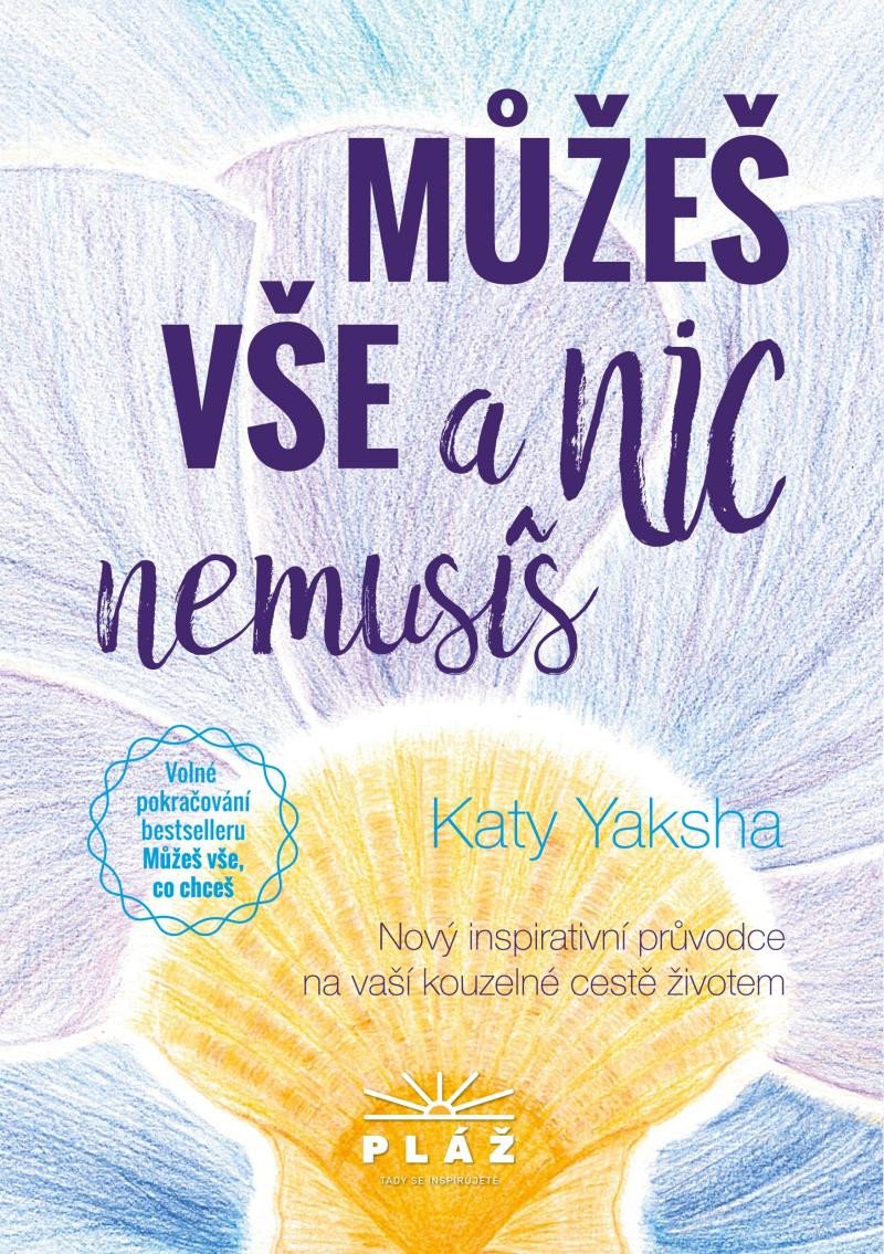 MŮŽEŠ VŠE A NIC NEMUSÍŠ - NOVÝ INSPIRATIVNÍ PRŮVODCE