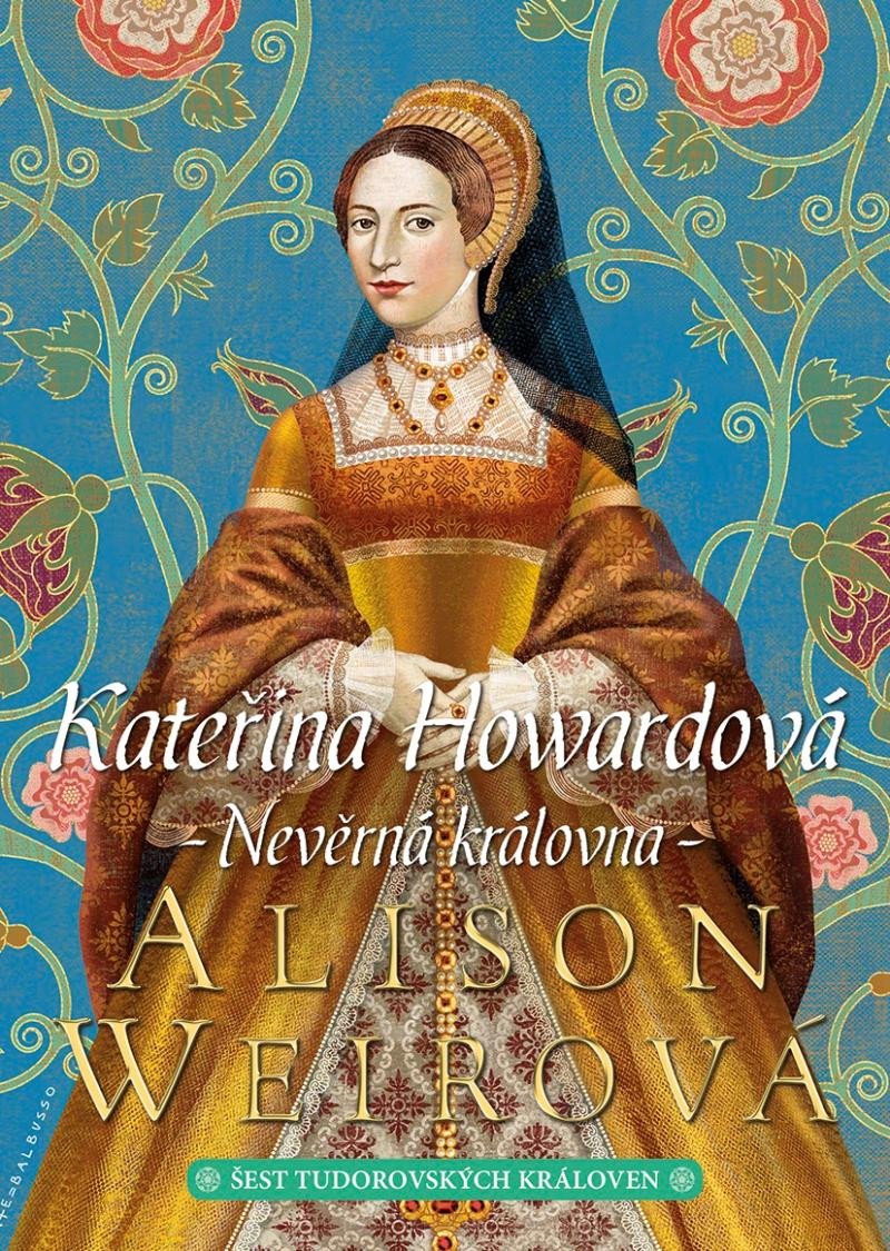 KATEŘINA HOWARDOVÁ - NEVĚRNÁ KRÁLOVNA