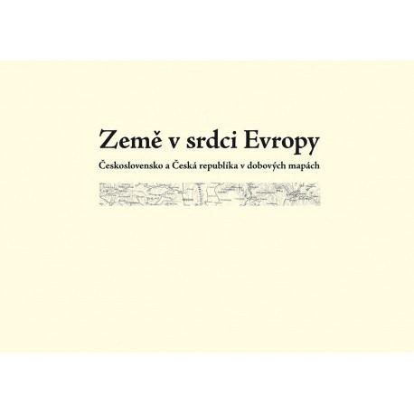 ZEMĚ V SRDCI EVROPY (ČESKOSLOVENSKO A ČR V DOBOVÝCH MAPÁCH)