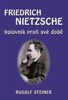 FRIDRICH NIETZSCHE BOJOVNÍK PROTI SVÉ DOBĚ