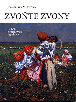 Obálka knihy ZVOŇTE ZVONY - PŘÍBĚH O SÚCHOVSKÉ REPUBLICE od autora Všetička František
