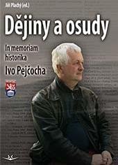 DĚJINY A OSUDY IN MEMORIAM HISTORIKA IVO PEJČOCHA