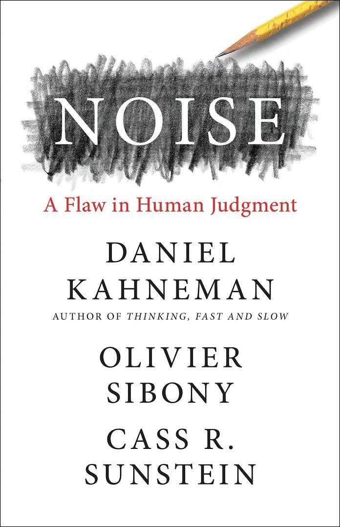 NOISE A FLAW IN HUMAN JUDGMENT