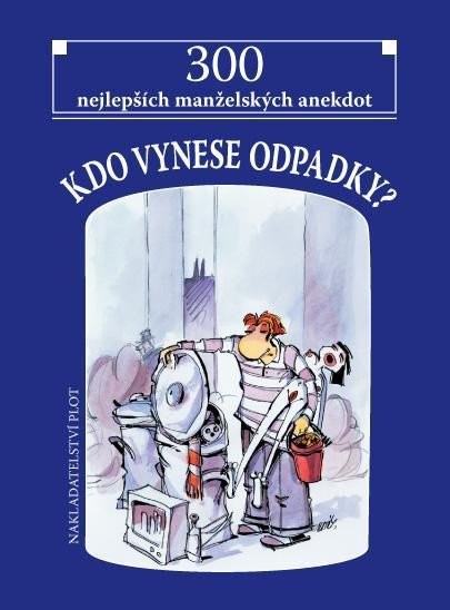 KDO VYNESE ODPADKY? 300 NEJLEPŠÍCH MANŽELSKÝCH ANEKDOT