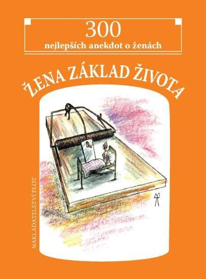 ŽENA ZÁKLAD ŽIVOTA - 300 NEJLEPŠÍCH ANEKDOT O ŽENÁCH