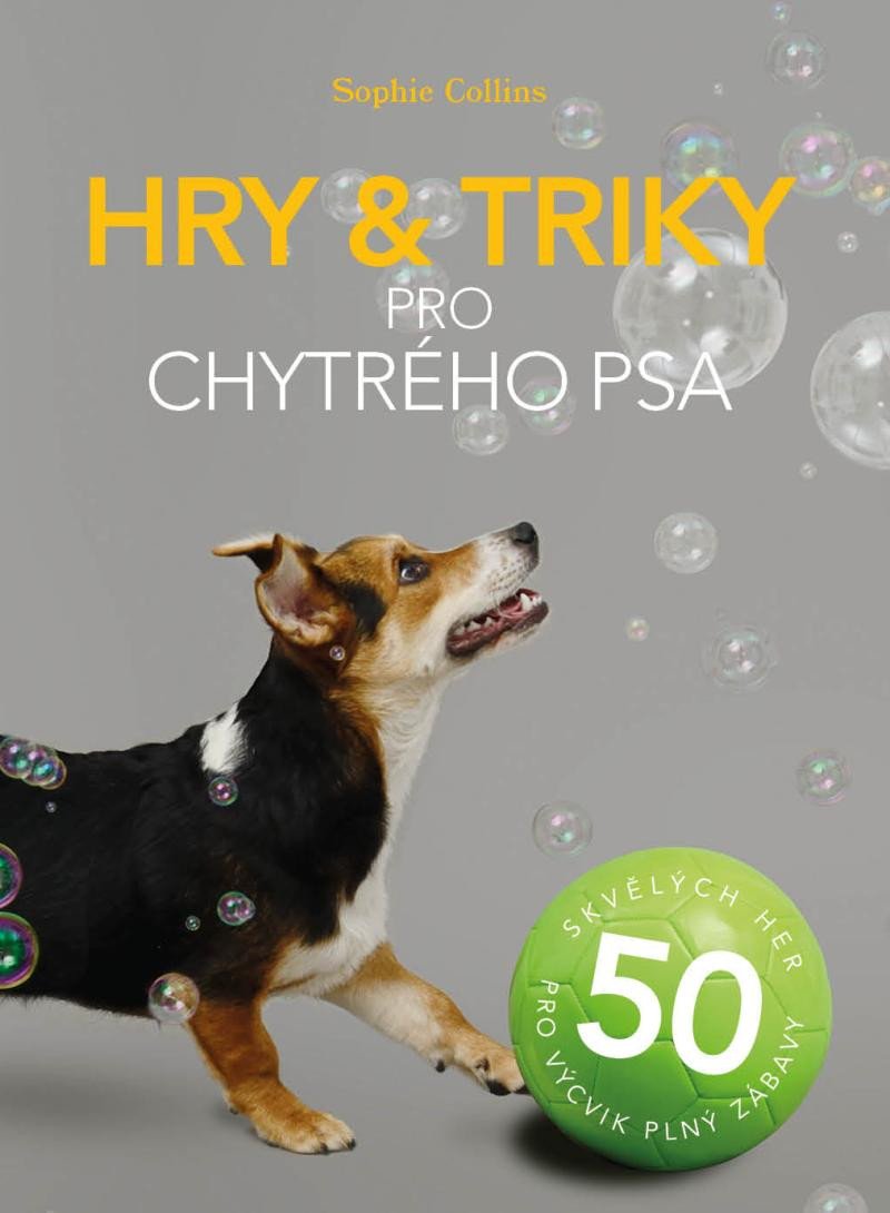 HRY A TRIKY PRO CHYTRÉHO PSA - 50 SKVĚLÝCH HER PRO VÝCVIK...