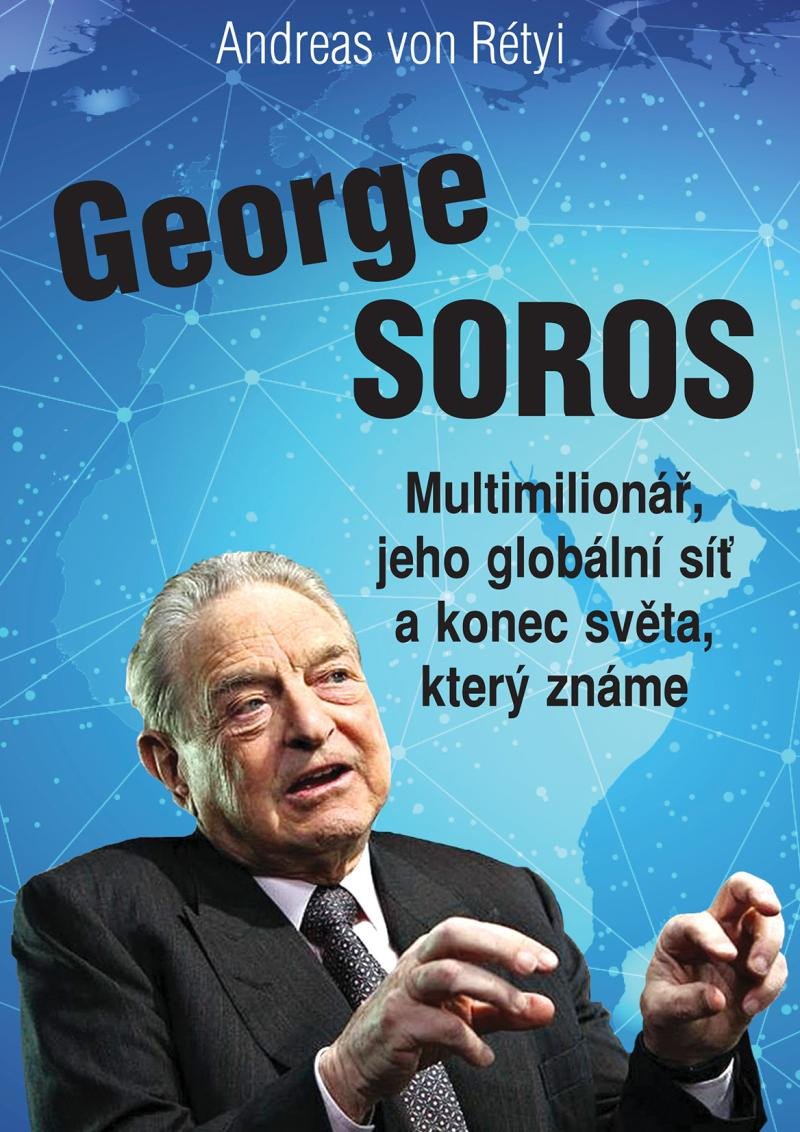 GEORGE SOROS MULTIMILIONÁŘ, JEHO GLOBÁLNÍ SÍŤ A KONEC SVĚTA