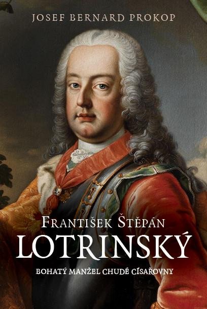 FRANTIŠEK ŠTĚPÁN LOTRINSKÝ - BOHATÝ MANŽEL CHUDÉ CÍSAŘOVNY