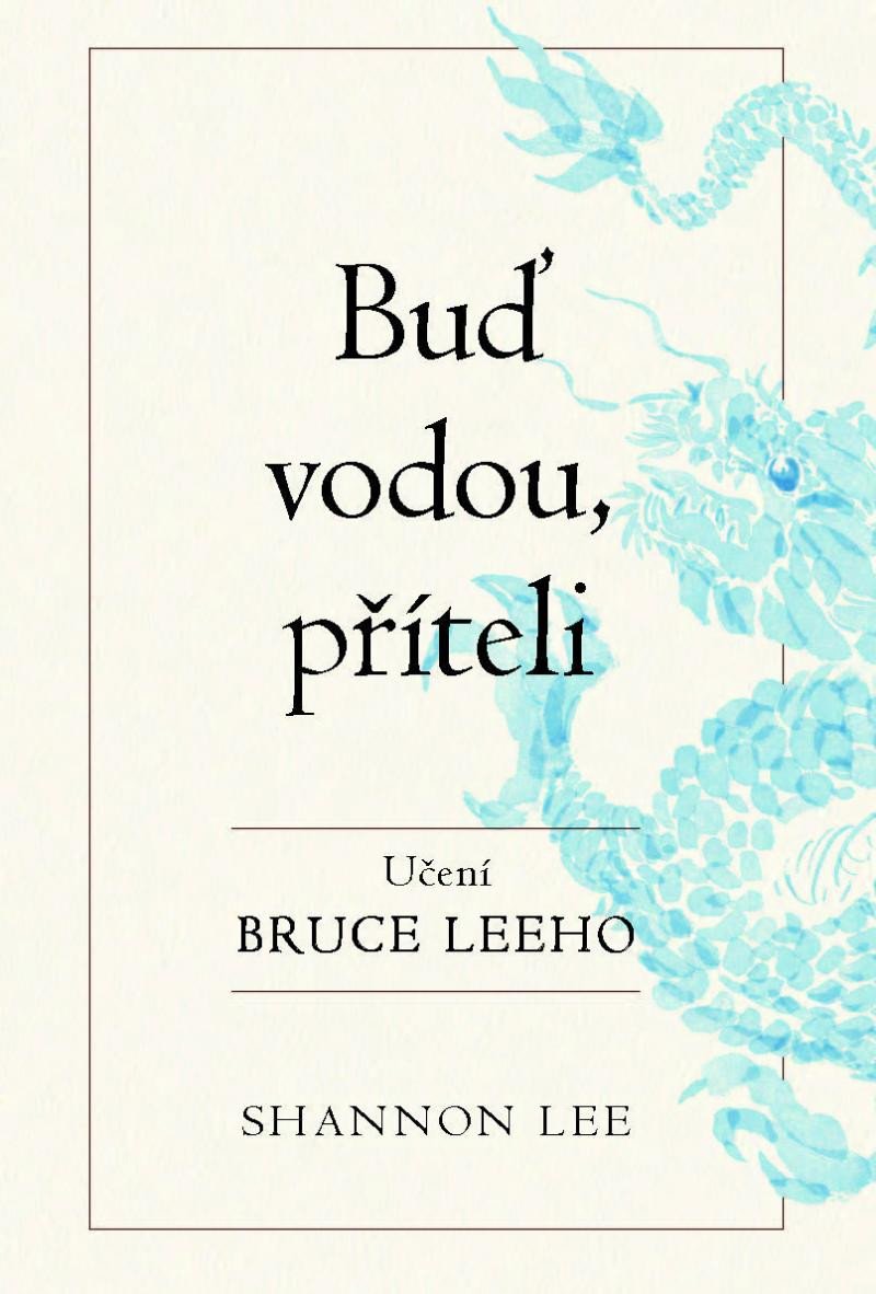 BUĎ VODOU PŘÍTELI. UČENÍ BRUCE LEEHO