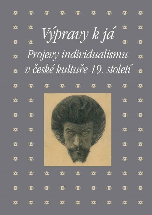 VÝPRAVY K JÁ - PROJEVY INDIVIDUALISMU V ČESKÉ KULTUŘE 19.ST.