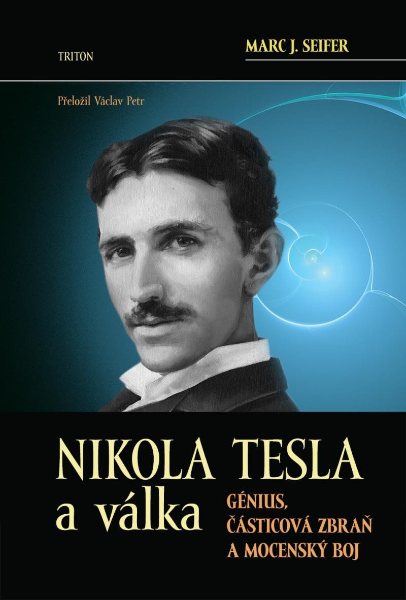 NIKOLA TESLA A VÁLKA. GÉNIUS, ČÁSTICOVÁ ZBRAŇ A MOCENSKÝ BOJ