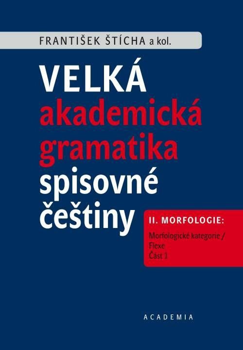 VELKÁ AKADEMICKÁ GRAMATIKA SPISOVNÉ ČEŠTINY II.DÍL MORFOLOGI