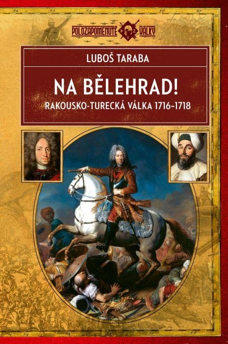 NA BĚLEHRAD! RAKOUSKO-TURECKÁ VÁLKA 1716-1718