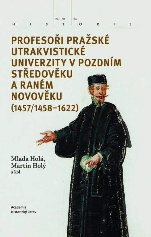 PROFESOŘI PRAŽSKÉ UTRAKVISTICKÉ UNIVERZITY V POZDNÍM STŘEDOV