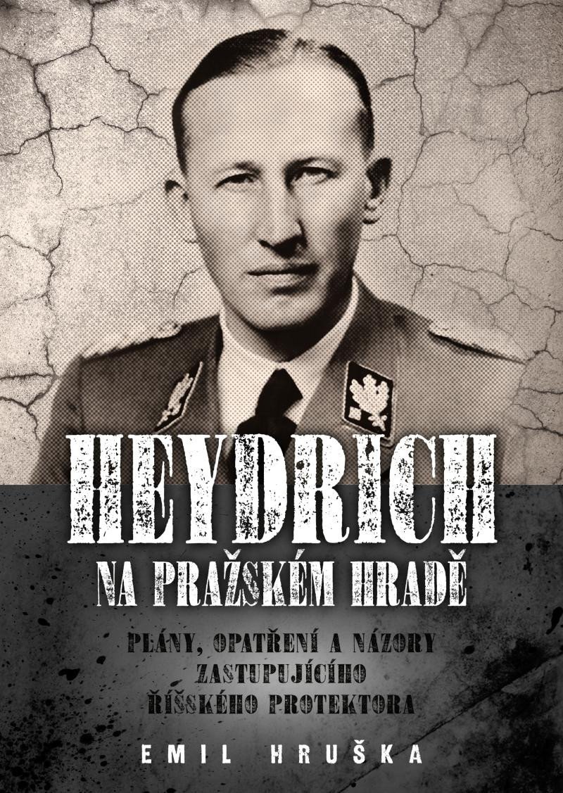 HEYDRICH NA PRAŽSKÉM HRADĚ - PLÁNY, OPATŘENÍ A NÁZORY