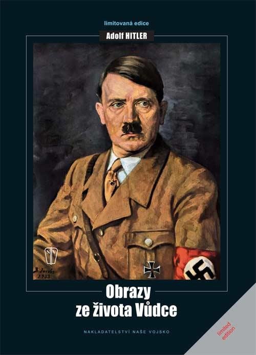 ADOLF HITLER - OBRAZY ZE ŽIVOTA VŮDCE