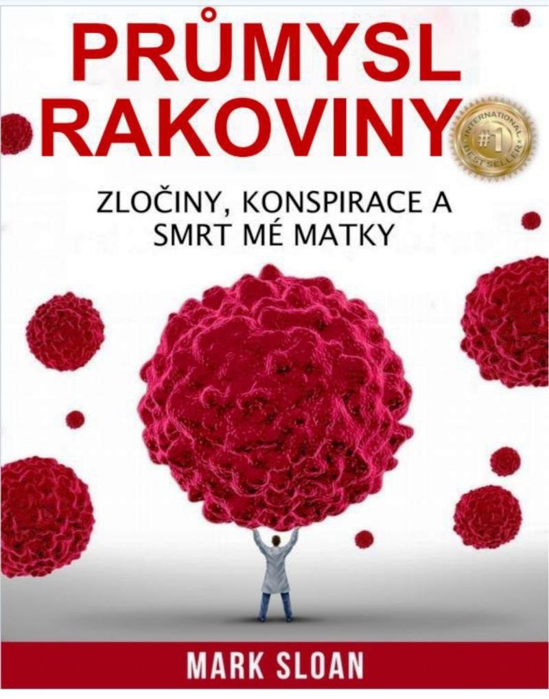 PRŮMYSL RAKOVINY - ZLOČINY, KONSPIRACE A SMRT MÉ MATKY