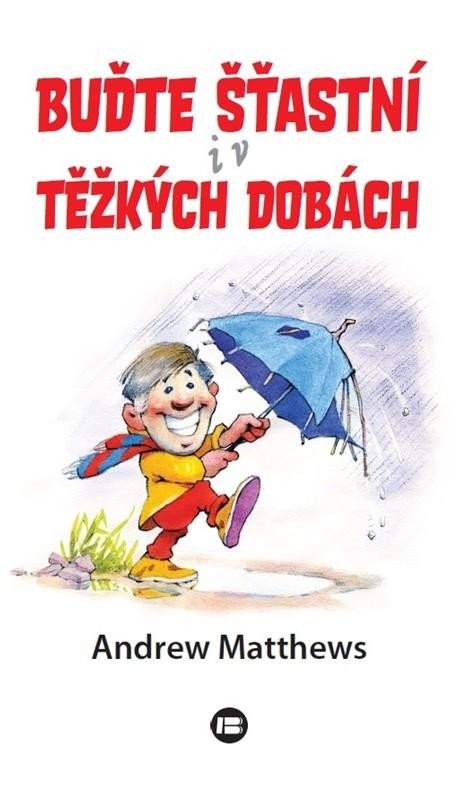 BUĎTE ŠŤASTNÍ I V TĚŽKÝCH DOBÁCH