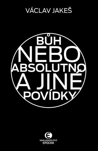 BŮH NEBO ABSOLUTNO A JINÉ POVÍDKY